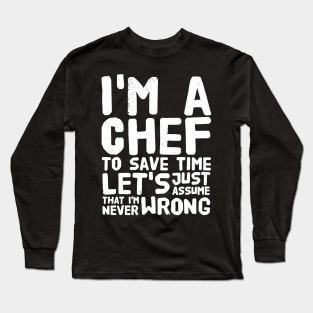 I'm a chef to save time let's just assume that i'm never wrong Long Sleeve T-Shirt